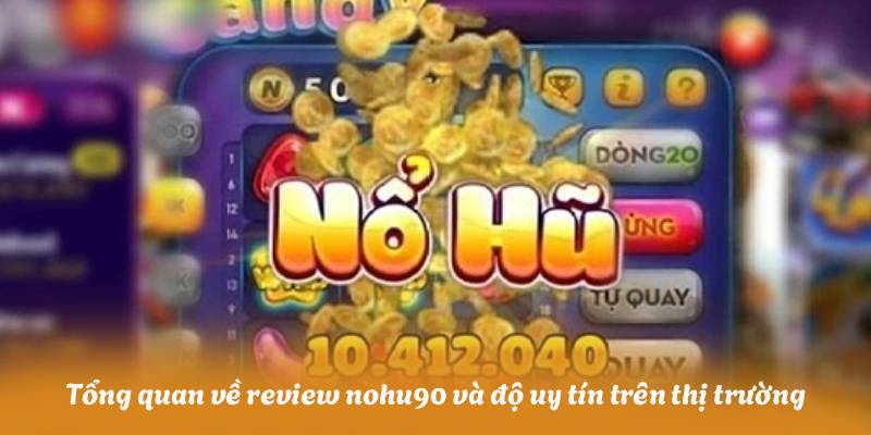 Tổng quan về review nohu90 và độ uy tín trên thị trường
